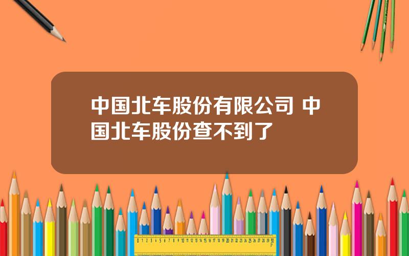 中国北车股份有限公司 中国北车股份查不到了